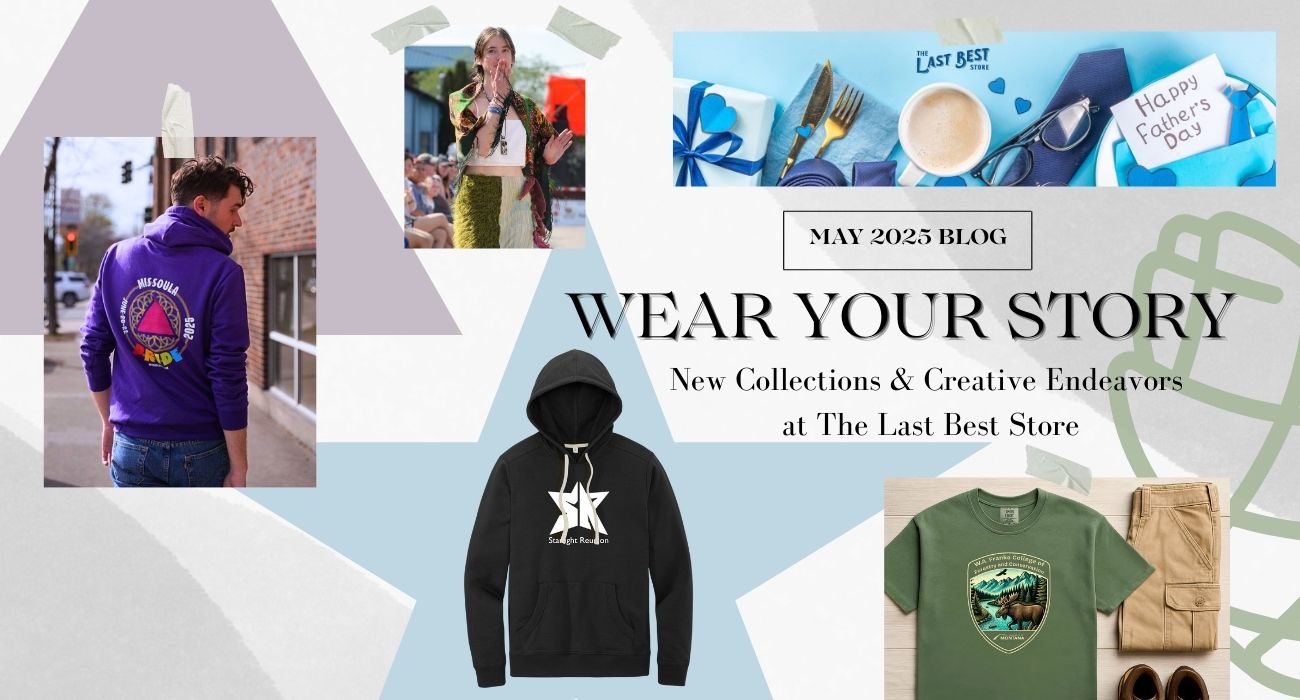 Banner image for The Last Best Store's May blog - Wear Your Story, New Collections & Creative Endeavors at The Last Best Store